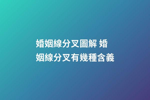 婚姻線分叉圖解 婚姻線分叉有幾種含義